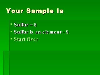 Your Sample Is Sulfur – 8 Sulfur is an element - S Start Over 