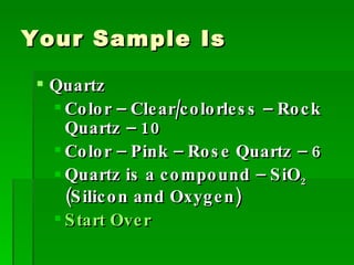 Your Sample Is Quartz Color – Clear/colorless – Rock Quartz – 10 Color – Pink – Rose Quartz – 6 Quartz is a compound – SiO 2  (Silicon and Oxygen) Start Over 
