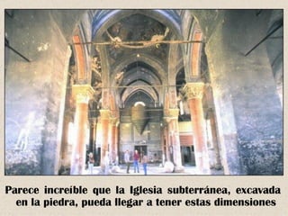 Parece increíble que la Iglesia subterránea, excavada
  en la piedra, pueda llegar a tener estas dimensiones
 