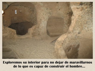 Exploremos su interior para no dejar de maravillarnos
      de lo que es capaz de construir el hombre…
 