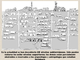En la actualidad se han descubierto 20 niveles subterráneos. Sólo pueden
   visitarse los ocho niveles superiores; los demás están parcialmente
   obstruidos o reservados a los arqueólogos y antropólogos que estudian
 
