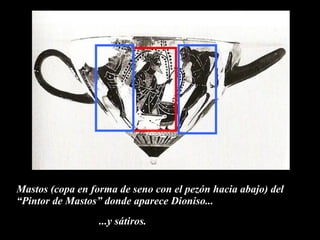 Mastos (copa en forma de seno con el pezón hacia abajo) del “Pintor de Mastos” donde aparece Dioniso... ...y sátiros. 