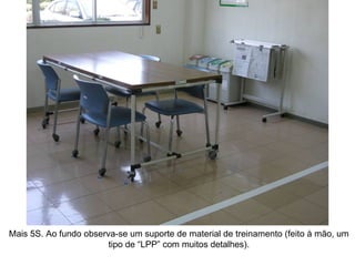 Mais 5S. Ao fundo observa-se um suporte de material de treinamento (feito à mão, um tipo de “LPP” com muitos detalhes). 