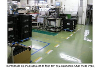 Identificação do chão: cada cor de faixa tem seu siginificado. Chão muito limpo. 