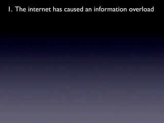 1. The internet has caused an information overload
 
