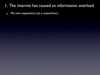 1. The internet has caused an information overload
-   My own experience (as a researcher):
 