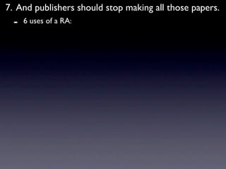 7. And publishers should stop making all those papers.
  -   6 uses of a RA:
 