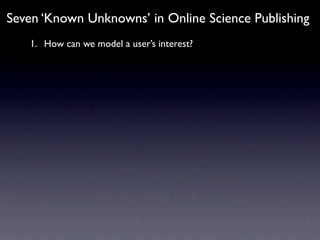 Seven ‘Known Unknowns’ in Online Science Publishing
   1. How can we model a user’s interest?
 
