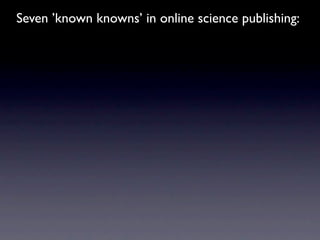 Seven ’known knowns’ in online science publishing:
 