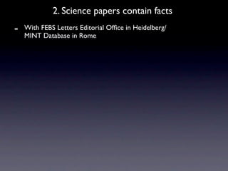 2. Science papers contain facts
-   With FEBS Letters Editorial Ofﬁce in Heidelberg/
    MINT Database in Rome
 