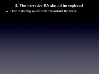 3. The narrative RA should be replaced
-   How to develop systems that ‘reconstruct the salami’
 