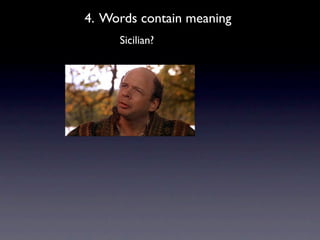 4. Words contain meaning
     Sicilian?
 