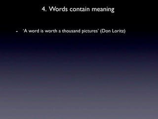 4. Words contain meaning


- ‘A word is worth a thousand pictures’ (Don Loritz)
 