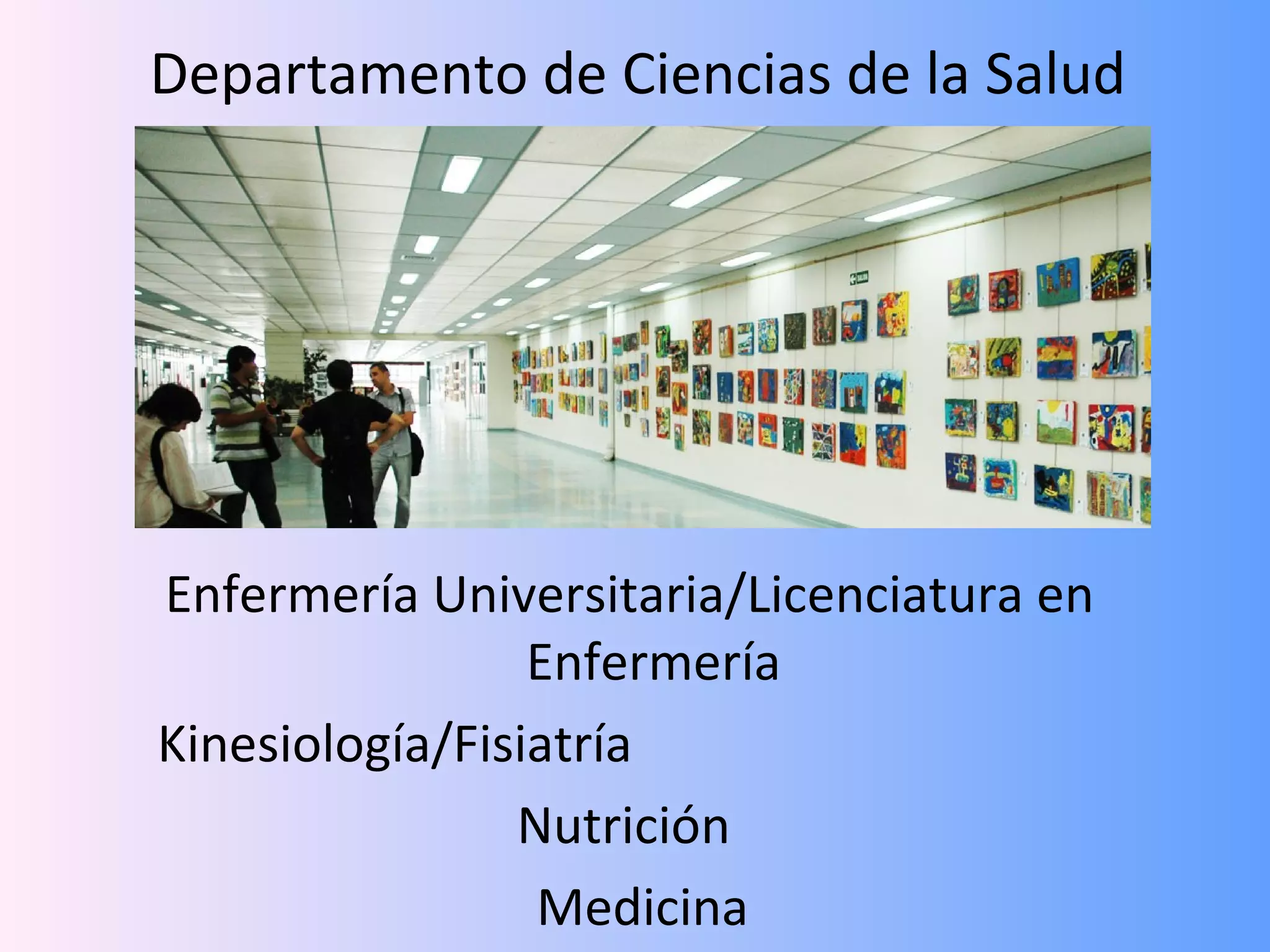 Departamento de Ciencias de la Salud




Enfermería Universitaria/Licenciatura en
                 Enfermería
Kinesiología/Fisiatría
                Nutrición
                 Medicina
 