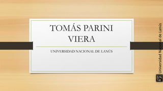 TOMÁS PARINI
VIERA
UNIVERSIDAD NACIONAL DE LANÚS
Universidad
Nacional
de
Lanús
 