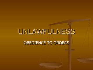 UNLAWFULNESS OBEDIENCE TO ORDERS 