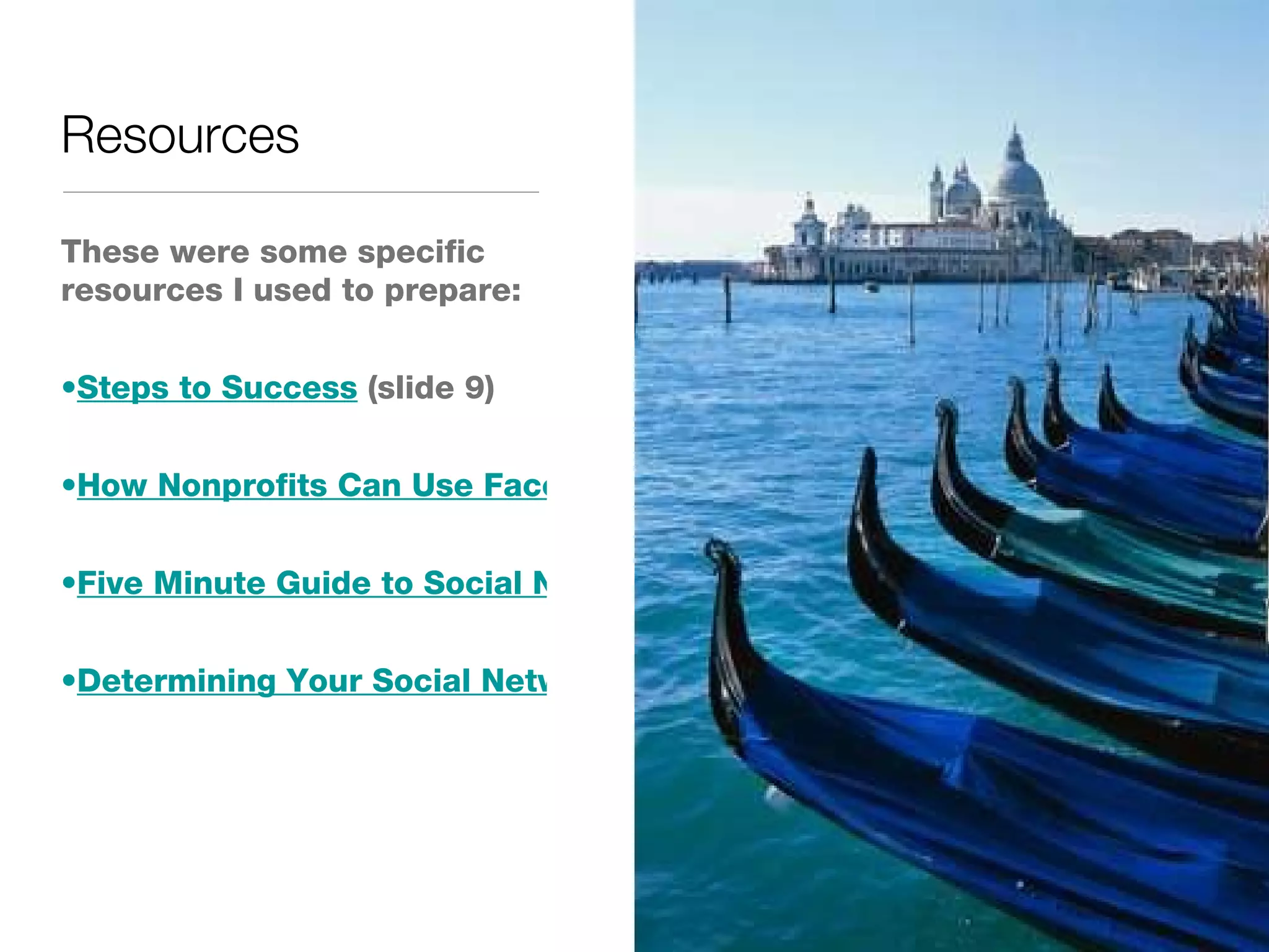 Resources These were some specific resources I used to prepare: Steps to Success (slide 9) How Nonprofits Can Use Facebook Five Minute Guide to Social Networking Determining Your Social Network Needs
