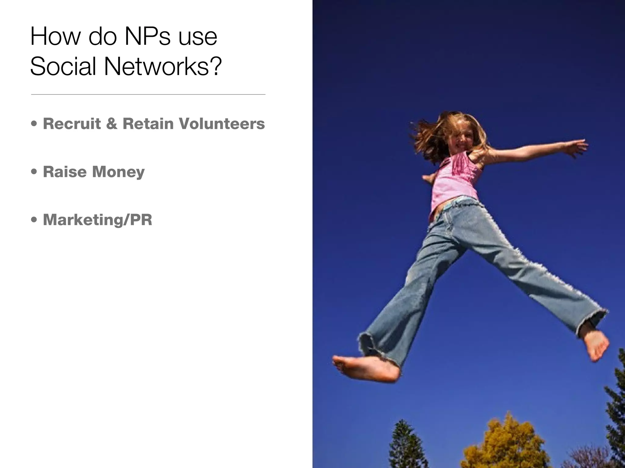 How do NPs use Social Networks? Recruit & Retain Volunteers Raise Money Marketing/PR
