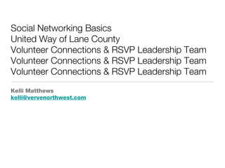 Social Networking Basics  United Way of Lane County  Volunteer Connections & RSVP Leadership Team Volunteer Connections & RSVP Leadership Team Volunteer Connections & RSVP Leadership Team ,[object Object],[object Object]