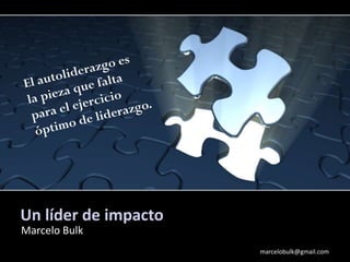 Un líder de impacto
Marcelo Bulk
marcelobulk@gmail.com
 