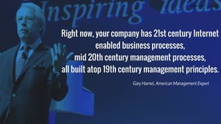 BARRY O’REILLY 11
Right now, your company has 21st century Internet
enabled business processes,
mid 20th century managemen...