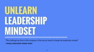 “The challenge we have in this company is that we just need to change the leadership mindset”
- every executive team ever!...