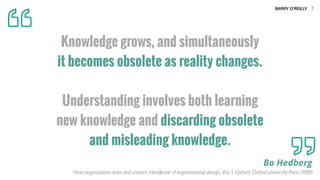 BARRY O’REILLY
Knowledge grows, and simultaneously  
it becomes obsolete as reality changes.  
 
Understanding involves bo...