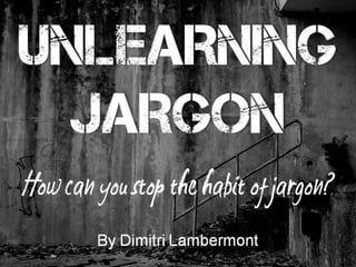 Unlearning jargon by Dimitri Lambermont