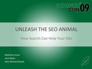 UNLEASH THE SEO ANIMAL How Search Can Help Your Site Matthew Inman Jonti Bolles John-Michael Oswalt  