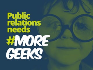 #MORE 
GEEKS
Public
relations
needs
 