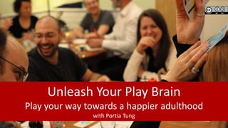 Unleash Your Play Brain
Play your way towards a happier adulthood
with Portia Tung
 