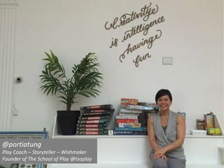 @portiatung
Play Coach – Storyteller – Wishmaker
Founder of The School of Play @tsoplay
 