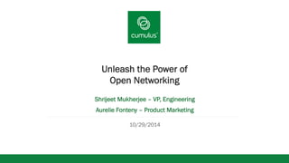 v 
Unleash the Power of 
Open Networking 
Shrijeet Mukherjee – VP, Engineering 
Aurelie Fonteny – Product Marketing 
10/29/2014 
 