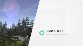 BABYLON.JS
Unleash 3Dgamesforthe WEB
 