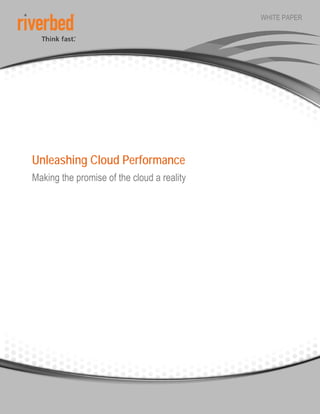 WHITE PAPER




Unleashing Cloud Performance
Making the promise of the cloud a reality
 