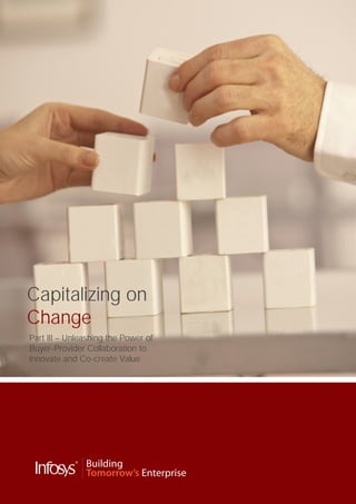 Capitalizing on
Change
Part III – Unleashing the Power of
Buyer-Provider Collaboration to
Innovate and Co-create Value
 