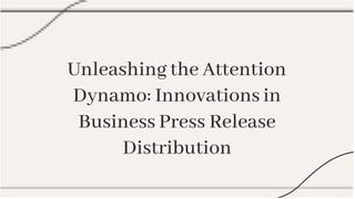 Unleashing the Attention
Dynamo: Innovations in
Business Press Release
Distribution
 