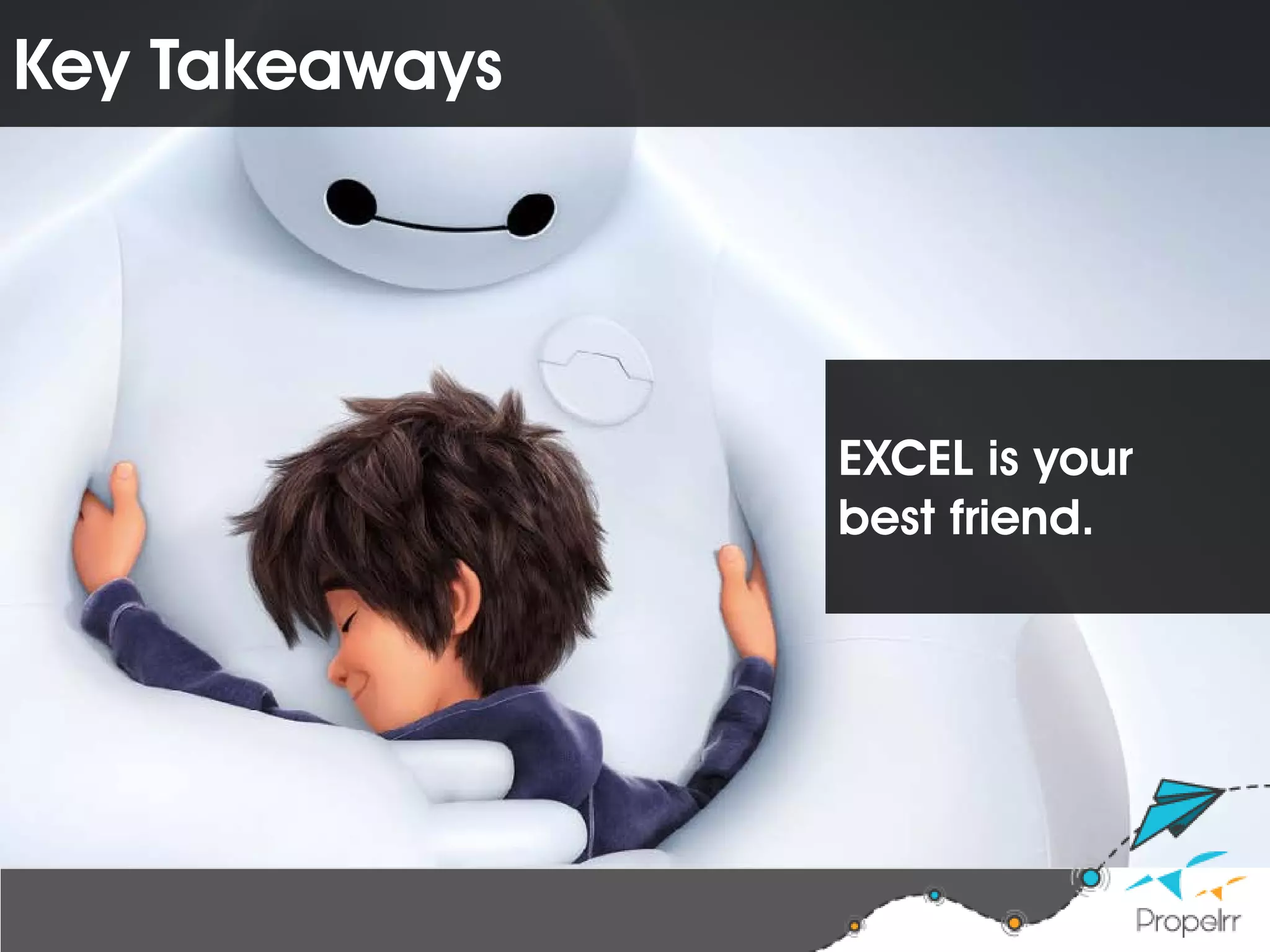 Key Takeaways
EXCEL is your
best friend.
 