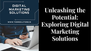 Unleashing the
Potential:
Exploring Digital
Marketing
Solutions
Unleashing the
Potential:
Exploring Digital
Marketing
Solutions
 