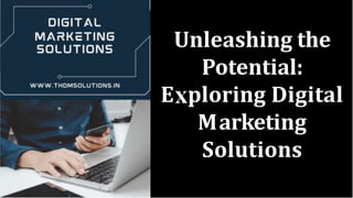Unleashing the
Potential:
E ploring Digital
Marketing
Solutions
 