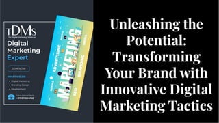 Unleashing the
Potential:
Transforming
Your Brand with
Innovative Digital
Marketing Tactics
Unleashing the
Potential:
Transforming
Your Brand with
Innovative Digital
Marketing Tactics
 