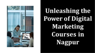 Unleashing the
Power of Digital
Marketing
Courses in
Nagpur
 
