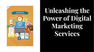 Unleashing the
Power of Digital
Marketing
Services
Unleashing the
Power of Digital
Marketing
Services
 