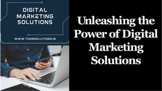 Unleashing the
Power of Digital
Marketing
Solutions
 