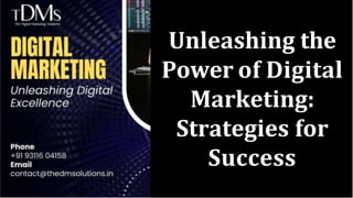 Unleashing the
Power of Digital
Marketing:
Strategies for
Success
 