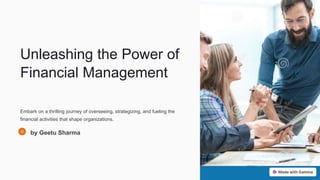 Unleashing the Power of
Financial Management
Embark on a thrilling journey of overseeing, strategizing, and fueling the
financial activities that shape organizations.
by Geetu Sharma
 
