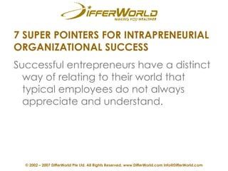 7 SUPER POINTERS FOR INTRAPRENEURIAL ORGANIZATIONAL SUCCESS <ul><li>Successful entrepreneurs have a distinct way of relati...