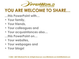 YOU ARE WELCOME TO SHARE… <ul><li>… this PowerPoint with… </li></ul><ul><li>Your family,  </li></ul><ul><li>Your friends, ...