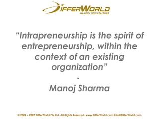 “ Intrapreneurship is the spirit of entrepreneurship, within the context of an existing organization” -  Manoj Sharma 