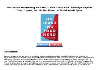 *-E-book-* Unleashing Your Hero: Rise Above Any Challenge, Expand
Your Impact, and Be the Hero the World Needs Epub
Develop, expand, and share your gifts as a leader to inspire others to use their own individual talents in extraordinary ways—from one of the country’s most sought-after motivational speakers with a 30+ year career in franchise development.In Unleashing Your Hero, renowned speaker Kevin Brown shares how the heroes who transformed his life are people just like you. People who stepped up and used their talents to make a positive difference within the hectic moments of everyday life. The same person your employees are looking to and trusting in for guidance and support.Through his real-life examples and stories, Kevin will: Provide you with a new definition of what it means to be a hero who inspires others to rise above and beyond in extraordinary ways.Unpack the four characteristics of a hero, based on the entertaining and enlightening true stories of heroes who entered and forever enriched his life. Help you recognize the extraordinary gifts within you and learn how to share those gifts to make life better for yourself and those you influence. The unconventional yet probable path to business and personal success outlined in Unleashing Your Hero will help you and those you lead build extraordinary, fulfilling, impactful lives—at a time when your employees and your organization need the hero within you more than ever.
Description
Develop, expand, and share your gifts as a leader to inspire others to use their own individual talents in extraordinary
ways—from one of the country’s most sought-after motivational speakers with a 30+ year career in franchise development.In
Unleashing Your Hero, renowned speaker Kevin Brown shares how the heroes who transformed his life are people just like
you. People who stepped up and used their talents to make a positive difference within the hectic moments of everyday life.
The same person your employees are looking to and trusting in for guidance and support.Through his real-life examples and
stories, Kevin will: Provide you with a new definition of what it means to be a hero who inspires others to rise above and
 
